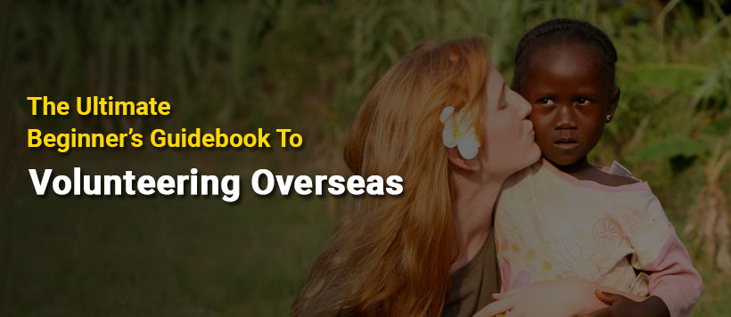 The Ultimate Beginner’s Guidebook to Volunteering Overseas